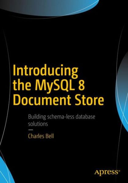 Introducing the MySQL 8 Document Store - Charles Bell - Books - APress - 9781484227244 - June 21, 2018