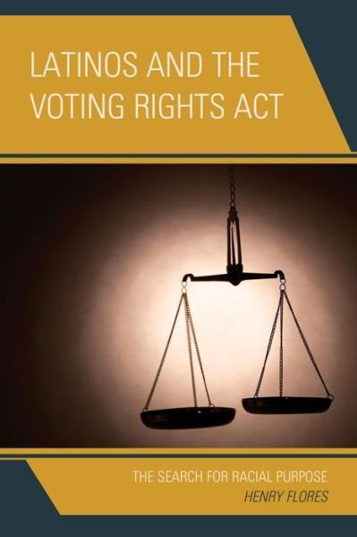 Latinos and the Voting Rights Act: The Search for Racial Purpose - Henry Flores - Libros - Lexington Books - 9781498512244 - 29 de agosto de 2016