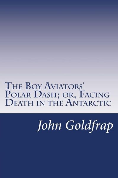 Cover for John Henry Goldfrap · The Boy Aviators' Polar Dash; Or, Facing Death in the Antarctic (Paperback Book) (2014)