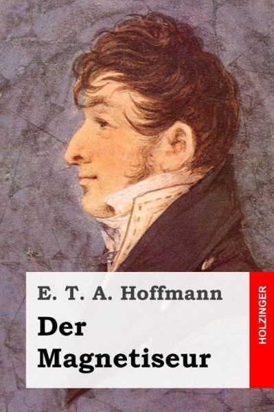 Der Magnetiseur - E T a Hoffmann - Books - Createspace - 9781507524244 - January 12, 2015