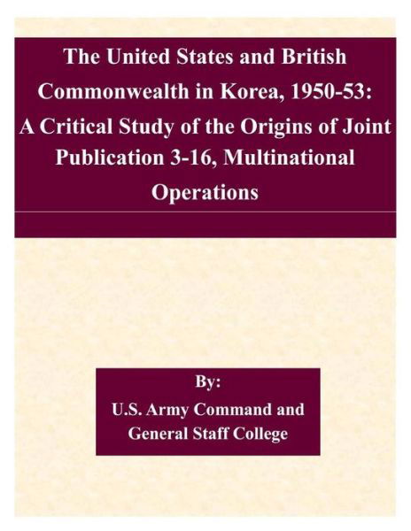 Cover for U S Army Command and General Staff Coll · The United States and British Commonwealth in Korea, 1950-53: a Critical Study of the Origins of Joint Publication 3-16, Multinational Operations (Taschenbuch) (2015)