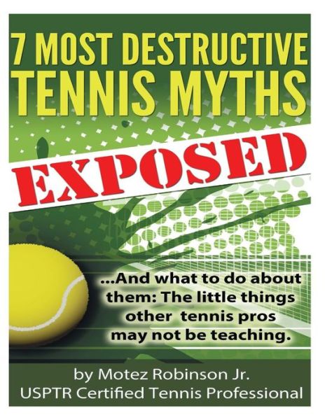 Cover for Motez Robinson Jr · 7 Most Destructive Tennis Myths: ...and What to Do About Them: the Little Things Other Tennis Pros May Not Be Teaching. (Paperback Book) (2015)