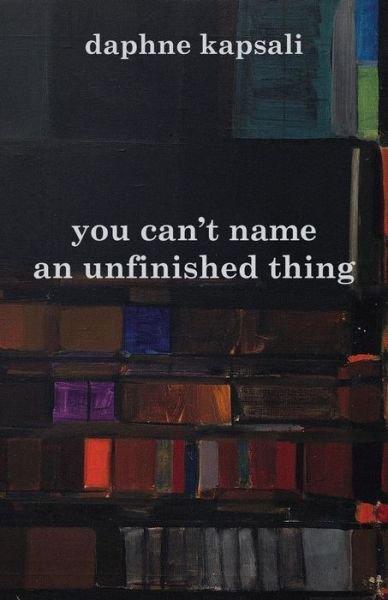 Cover for Daphne Kapsali · You Can't Name an Unfinished Thing (Paperback Bog) (2015)