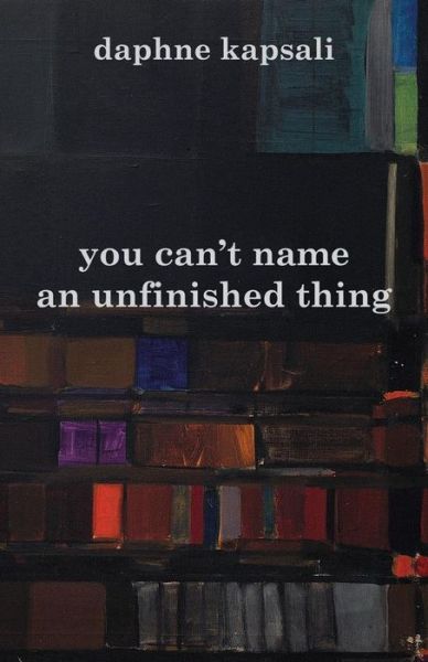 Cover for Daphne Kapsali · You Can't Name an Unfinished Thing (Paperback Book) (2015)