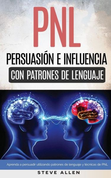 Cover for Steve Allen · Pnl - Persuasion E Influencia Usando Patrones De Lenguaje Y Tecnicas De Pnl: Como Persuadir, Influenciar Y Manipular Usando Patrones De Lenguaje Y Tec (Paperback Book) (2015)