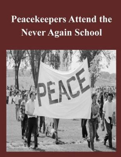 Peacekeepers Attend the Never Again School - Naval Postgraduate School - Books - CreateSpace Independent Publishing Platf - 9781523674244 - January 25, 2016