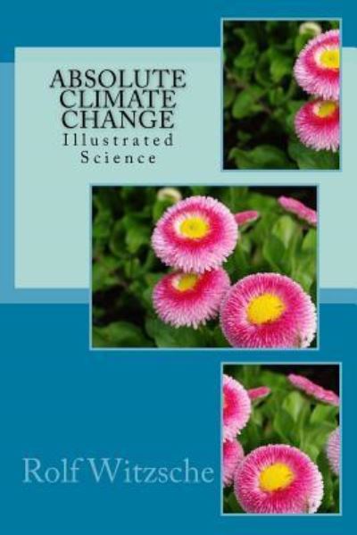 Absolute Climate Change - Rolf A. F. Witzsche - Książki - CreateSpace Independent Publishing Platf - 9781523760244 - 1 lutego 2016