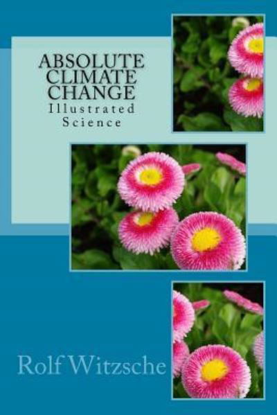 Absolute Climate Change - Rolf A. F. Witzsche - Books - CreateSpace Independent Publishing Platf - 9781523760244 - February 1, 2016