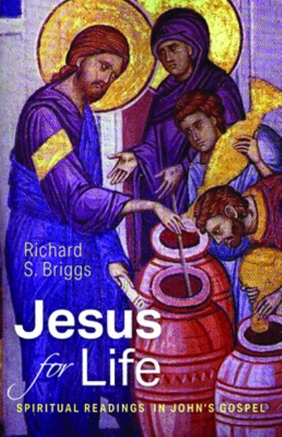 Jesus for Life: Spiritual Readings in John's Gospel - Richard S Briggs - Books - Cascade Books - 9781532667244 - July 25, 2019