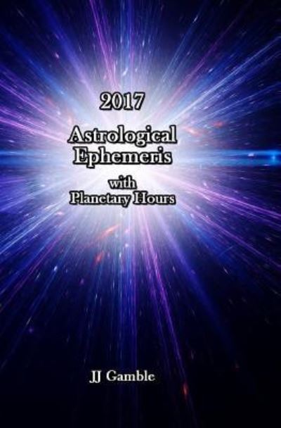 Cover for J J Gamble · 2017 Astrological Ephemeris with Planetary Hours (Paperback Book) (2016)