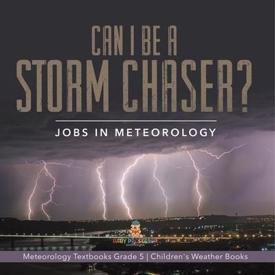 Cover for Baby Professor · Can I Be a Storm Chaser? Jobs in Meteorology Meteorology Textbooks Grade 5 Children's Weather Books (Paperback Book) (2021)