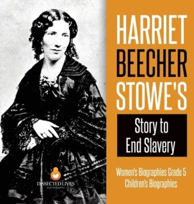 Cover for Dissected Lives · Harriet Beecher Stowe's Story to End Slavery Women's Biographies Grade 5 Children's Biographies (Hardcover Book) (2020)