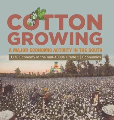 Cover for Biz Hub · Cotton Growing: A Major Economic Activity in the South U.S. Economy in the mid-1800s Grade 5 Economics (Hardcover Book) (2021)