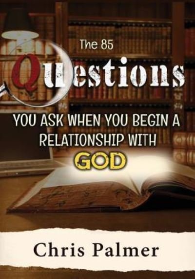 Cover for Chris Palmer · The 85 Questions You Ask When You Begin a Relationship with God (Paperback Bog) (2017)