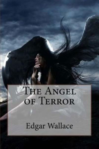 The Angel of Terror Edgar Wallace - Edgar Wallace - Books - Createspace Independent Publishing Platf - 9781544633244 - March 12, 2017