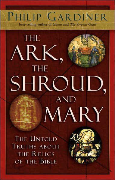 The Ark, the Shroud and Mary: The Untold Truths About the Relics of the Bible - Philip Gardiner - Książki - Red Wheel/Weiser - 9781564149244 - 2 lutego 2007