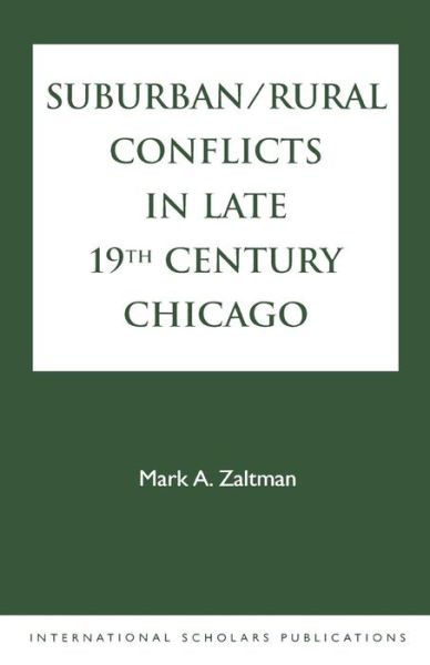 Cover for Mark A. Zaltman · Suburban / Rural Conflicts in Late 19th Century Chicago: Political, Religious, and Social controversies on the North Shore (Paperback Book) (1997)