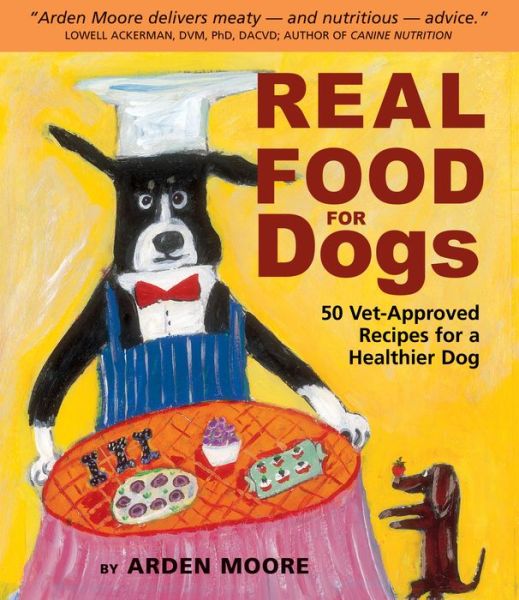 Cover for Arden Moore · Real Food for Dogs: 50 Vet-approved Recipes to Please the Canine Gastronome (Paperback Book) (2001)