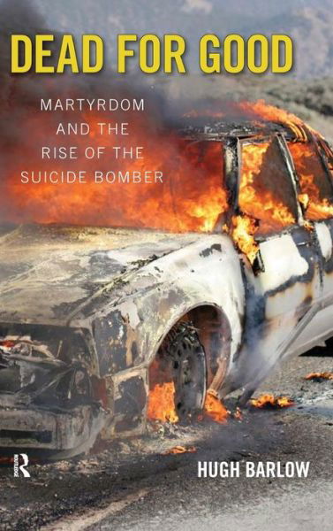 Dead for Good: Martyrdom and the Rise of the Suicide Bomber - Hugh D. Barlow - Libros - Taylor & Francis Inc - 9781594513244 - 15 de octubre de 2006