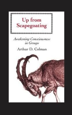 Cover for Arthur Colman · Up from Scapegoating: Awakening Consciousness in Groups (Hardcover Book) (2013)