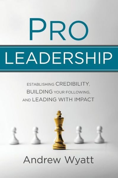 Cover for Andrew Wyatt · Pro Leadership: Establishing Your Credibility, Building Your Following and Leading With Impact (Paperback Bog) (2021)