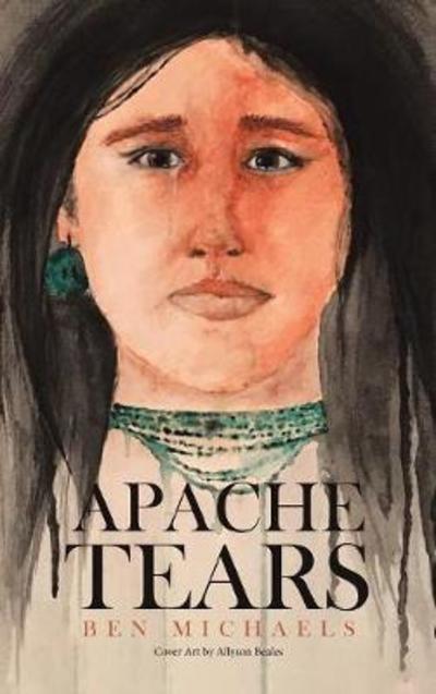 Cover for Ben Michaels · Apache Tears (Hardcover Book) (2018)