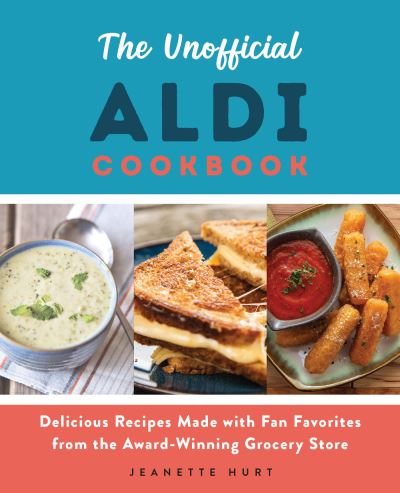 Cover for Jeanette Hurt · The Unofficial ALDI Cookbook: Delicious Recipes Made with Fan Favorites from the Award-Winning Grocery Store (Paperback Book) (2021)