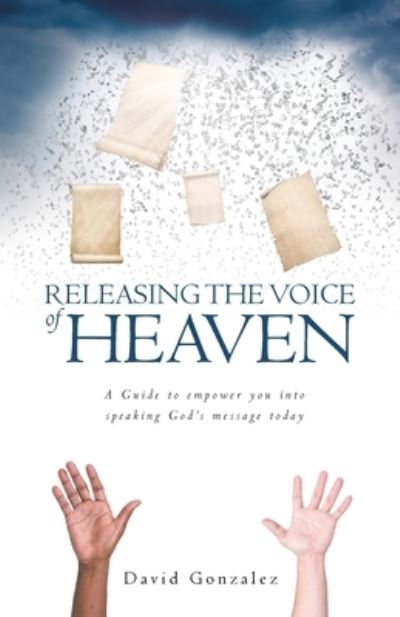 Cover for David Gonzalez · Releasing the Voice of Heaven: A Guide to empower you into speaking God's message today (Pocketbok) (2021)