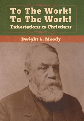 Cover for Dwight  L. Moody · To the Work! to the Work! Exhortations T (Innbunden bok) (2020)