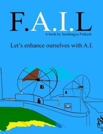Cover for Saubhagya Prakash · F.A.I.L - Let's enhance ourselves with Artificial Intelligence (Paperback Book) (2019)