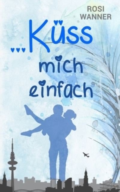 Cover for Rosi Wanner · ... kuss mich einfach (Taschenbuch) (2019)
