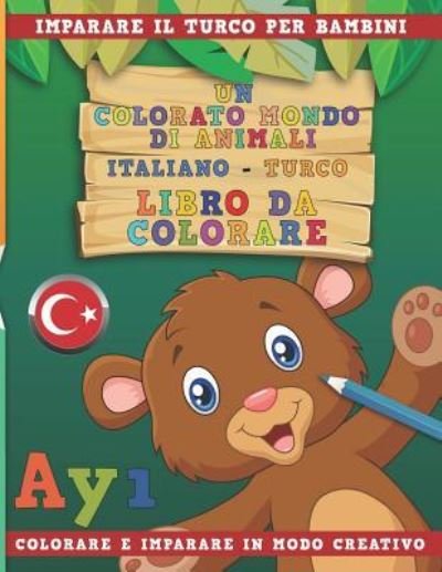 Cover for Nerdmediait · Un Colorato Mondo Di Animali - Italiano-Turco - Libro Da Colorare. Imparare Il Turco Per Bambini. Colorare E Imparare in Modo Creativo. (Taschenbuch) (2018)