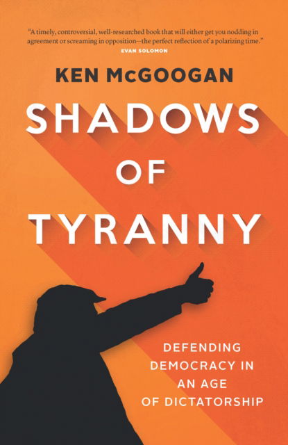 Cover for Ken McGoogan · Shadows of Tyranny: Defending Democracy in an Age of Dictatorship (Hardcover Book) (2024)