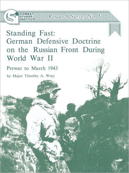 Cover for Combat Studies Institute · Standing Fast: German Defensive Doctrine on the Russian Front During World War Ii; Prewar to March 1943 (Combat Studies Institute Research Survey No. 5) (Pocketbok) (2011)