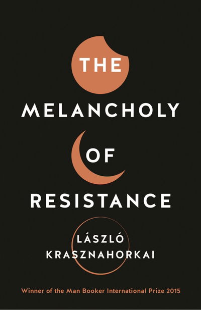 The Melancholy of Resistance - Laszlo Krasznahorkai - Bøger - Profile Books Ltd - 9781781256244 - 12. maj 2016