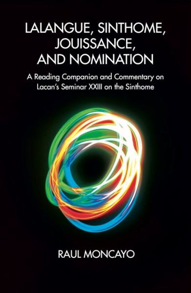 Cover for Raul Moncayo · Lalangue, Sinthome, Jouissance, and Nomination: A Reading Companion and Commentary on Lacan's Seminar XXIII on the Sinthome (Paperback Book) (2016)