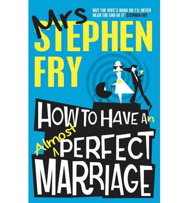 How to Have an Almost Perfect Marriage - Stephen Fry - Libros - Unbound - 9781783520244 - 13 de febrero de 2014