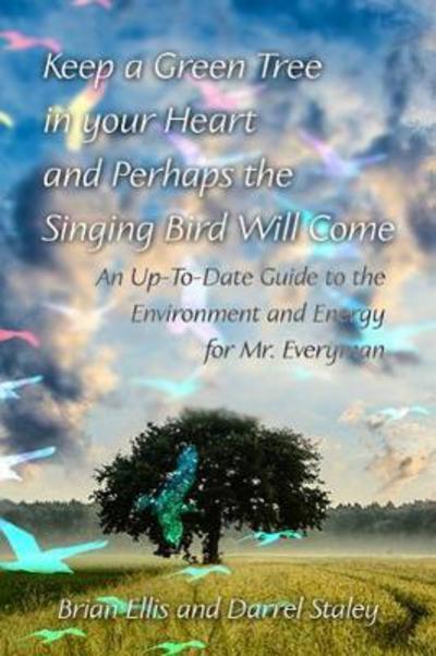 Cover for Brian Ellis · Keep a Green Tree in your Heart and Perhaps the Singing Bird Will Come:: An Up-To-Date Guide to the Environment and Energy for Mr. Everyman (Paperback Book) (2018)