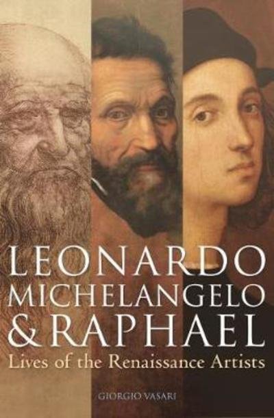Cover for Signor Giorgio Vasari · Leonardo, Michelangelo &amp; Raphael: Lives of the Renaissance Artists (Hardcover Book) (2018)