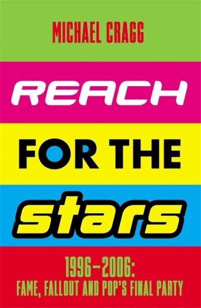 Cover for Michael Cragg · Reach for the Stars: 1996–2006: Fame, Fallout and Pop’s Final Party: Winner of the 2024 Penderyn Music Book Prize (Gebundenes Buch) (2023)