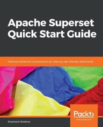 Cover for Shashank Shekhar · Apache Superset Quick Start Guide: Develop interactive visualizations by creating user-friendly dashboards (Paperback Book) (2018)