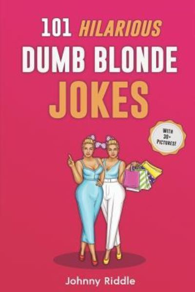 101 Hilarious Dumb Blonde Jokes : Laugh Out Loud with These Funny Blondes Jokes - Johnny Riddle - Livros - Independently Published - 9781790520244 - 29 de novembro de 2018