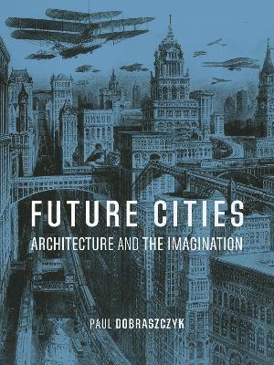 Cover for Paul Dobraszczyk · Future Cities: Architecture and the Imagination (Paperback Book) (2025)