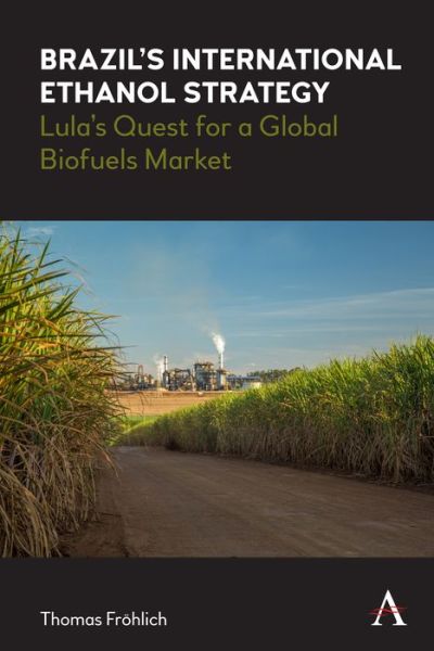 Cover for Thomas Frohlich · Brazil’s International Ethanol Strategy: Lula’s Quest for a Global Biofuels Market - Anthem Brazilian Studies (Hardcover Book) (2022)