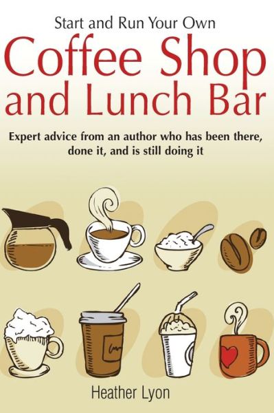 Cover for Heather Lyon · Start up and Run Your Own Coffee Shop and Lunch Bar, 2nd Edition (Paperback Book) [2 Revised edition] (2010)