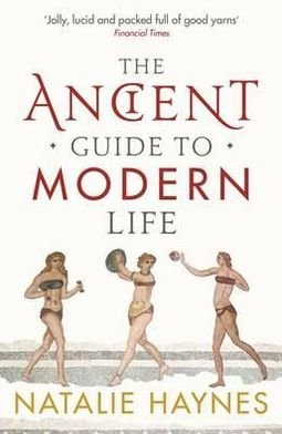 The Ancient Guide to Modern Life - Natalie Haynes - Livros - Profile Books Ltd - 9781846683244 - 3 de maio de 2012