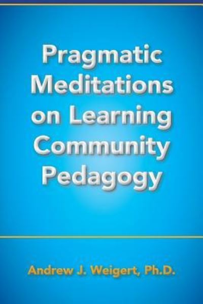 Cover for Andrew J Weigert · Pragmatic Meditations on Learning Community Pedagogy (Taschenbuch) (2015)