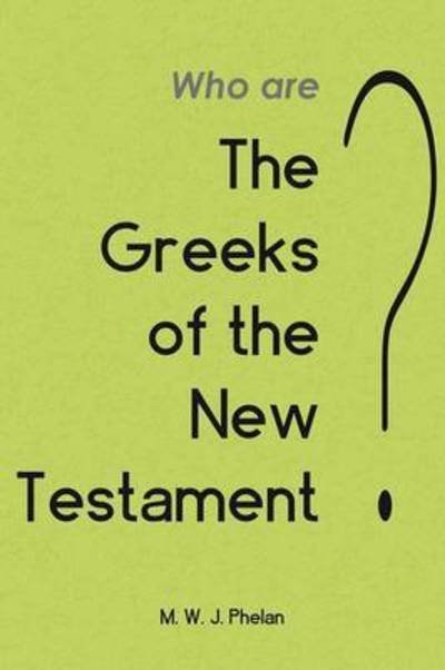 Cover for M W J Phelan · The 'Greeks' of the New Testament or Paul's Ministry to Israel (Paperback Book) (2015)