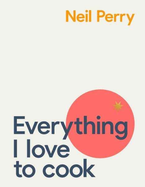 Cover for Neil Perry · Everything I Love to Cook (Inbunden Bok) (2021)