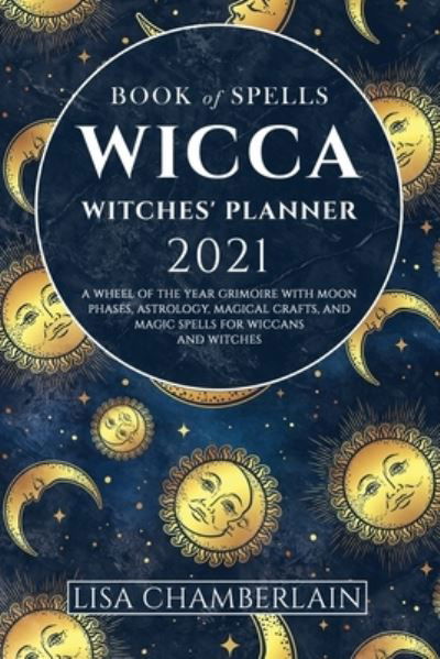 Cover for Lisa Chamberlain · Wicca Book of Spells Witches' Planner 2021: A Wheel of the Year Grimoire with Moon Phases, Astrology, Magical Crafts, and Magic Spells for Wiccans and Witches (Paperback Book) [2021 edition] (2020)